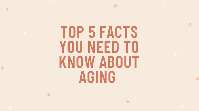 Top 5 Facts You Need to Know About Aging